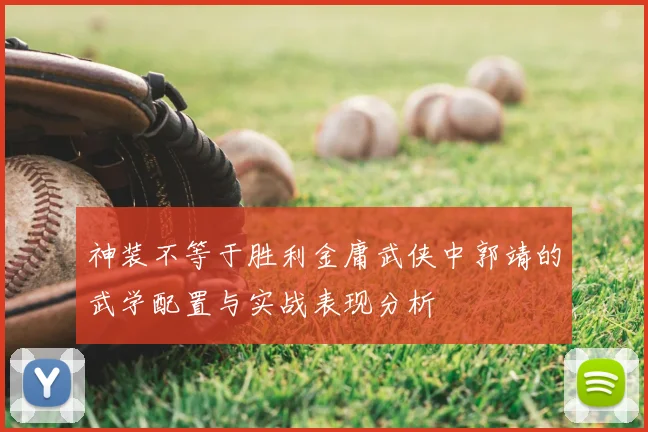 神装不等于胜利金庸武侠中郭靖的武学配置与实战表现分析