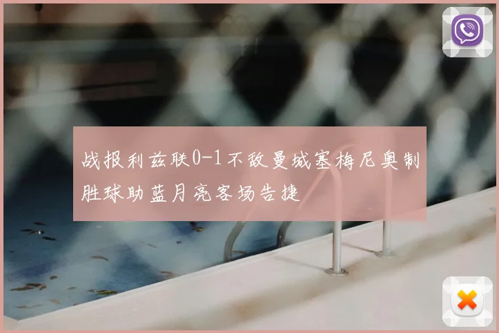 战报利兹联0-1不敌曼城塞梅尼奥制胜球助蓝月亮客场告捷