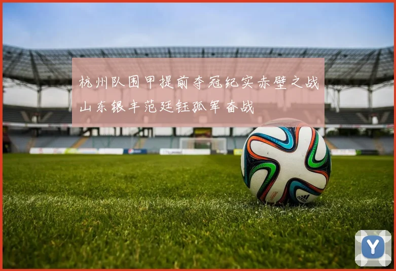 杭州队围甲提前夺冠纪实赤壁之战山东银丰范廷钰孤军奋战